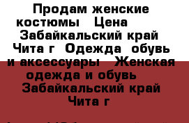 Продам женские костюмы › Цена ­ 600 - Забайкальский край, Чита г. Одежда, обувь и аксессуары » Женская одежда и обувь   . Забайкальский край,Чита г.